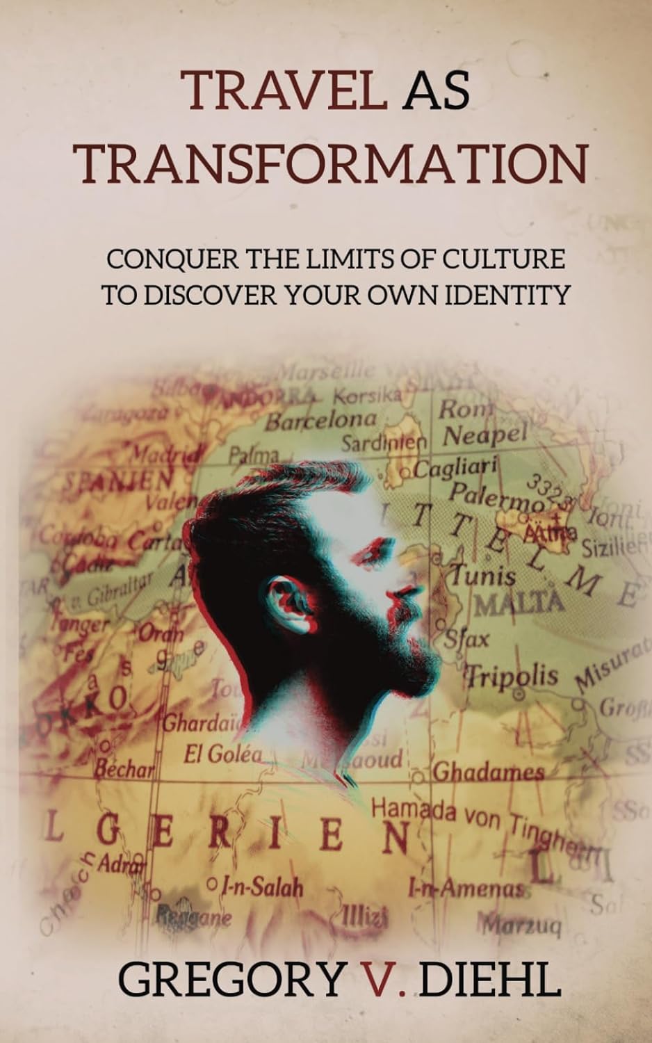Travel as Transformation: Conquer the Limits of Culture to Discover Your Own Identity by Gregory Diehl 